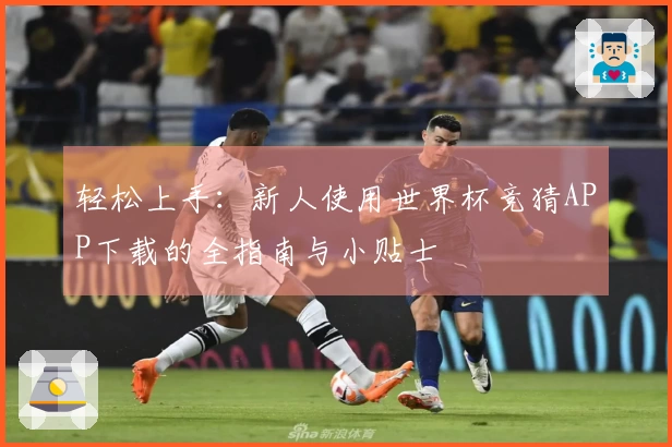 轻松上手：新人使用世界杯竞猜APP下载的全指南与小贴士