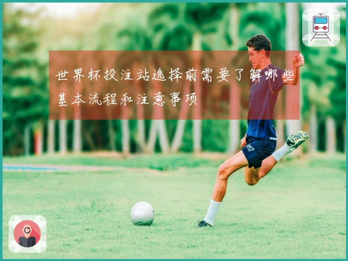 世界杯投注站选择前需要了解哪些基本流程和注意事项